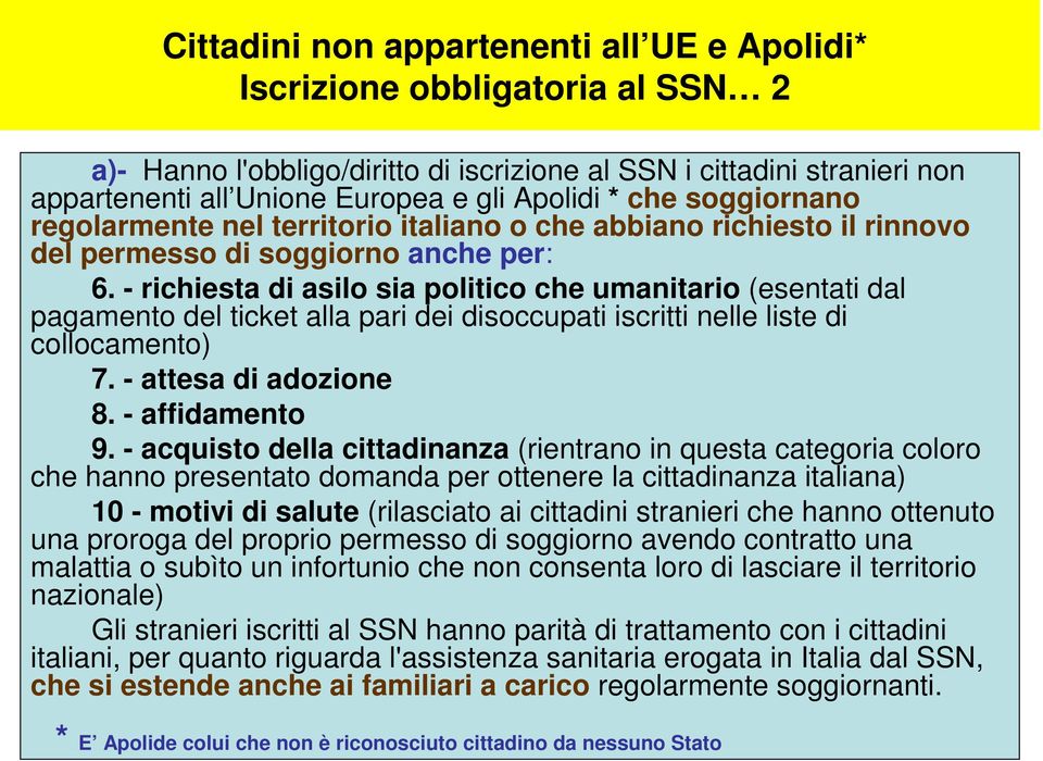 - richiesta di asilo sia politico che umanitario (esentati dal pagamento del ticket alla pari dei disoccupati iscritti nelle liste di collocamento) 7. - attesa di adozione 8. - affidamento 9.