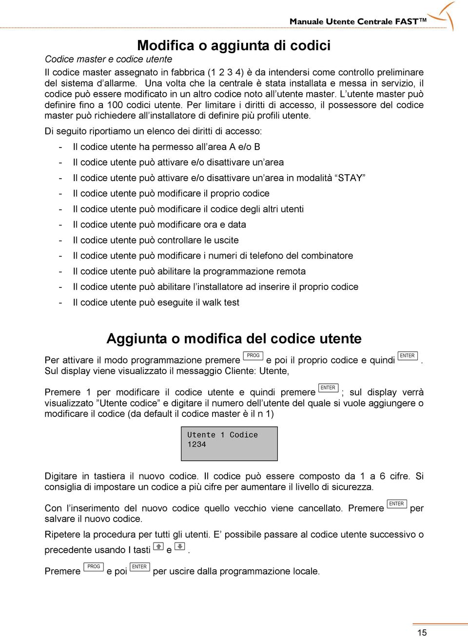 Per limitare i diritti di accesso, il possessore del codice master può richiedere all installatore di definire più profili utente.