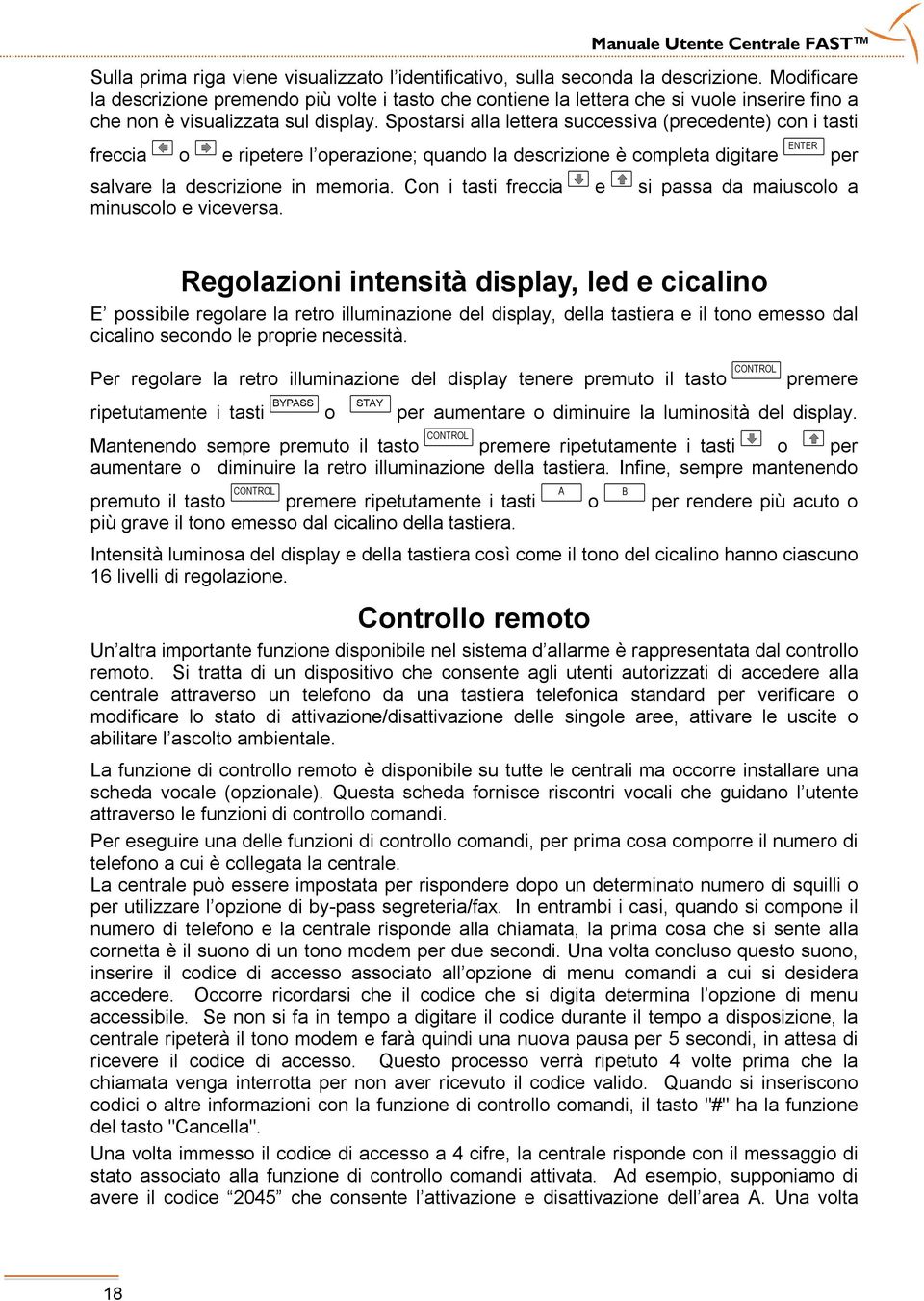 Spostarsi alla lettera successiva (precedente) con i tasti freccia o e ripetere l operazione; quando la descrizione è completa digitare ENTER per salvare la descrizione in memoria.