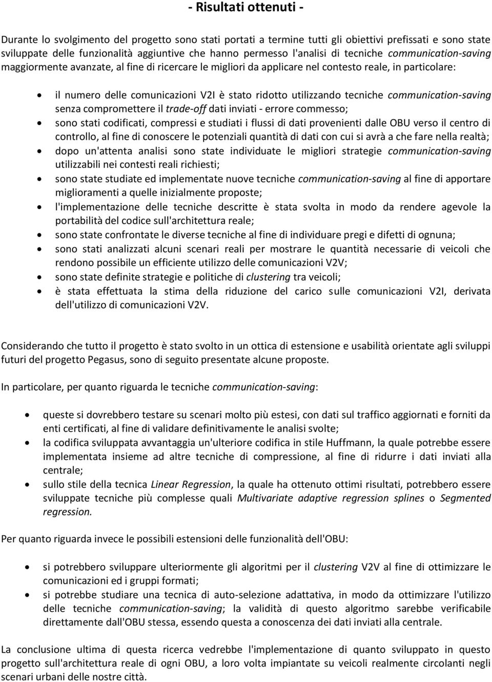 utilizzando tecniche communication-saving senza compromettere il trade-off dati inviati - errore commesso; sono stati codificati, compressi e studiati i flussi di dati provenienti dalle OBU verso il