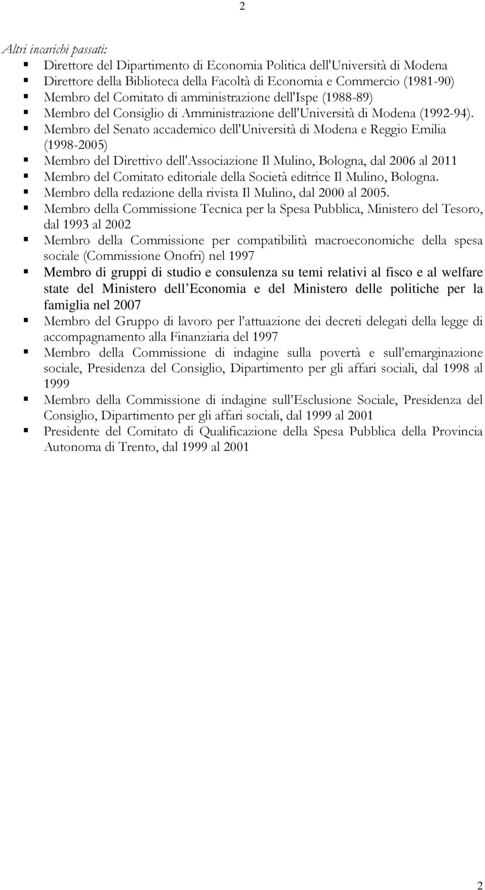 Membro del Senato accademico dell'università di Modena e Reggio Emilia (1998-2005) Membro del Direttivo dell'associazione Il Mulino, Bologna, dal 2006 al 2011 Membro del Comitato editoriale della