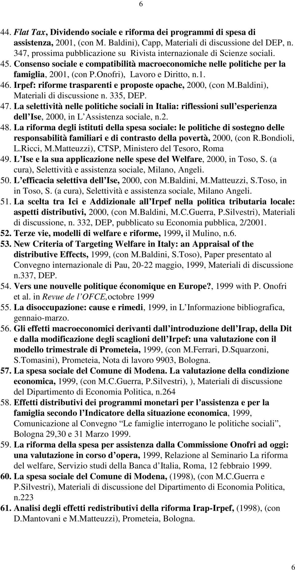 Onofri), Lavoro e Diritto, n.1. 46. Irpef: riforme trasparenti e proposte opache, 2000, (con M.Baldini), Materiali di discussione n. 335, DEP. 47.