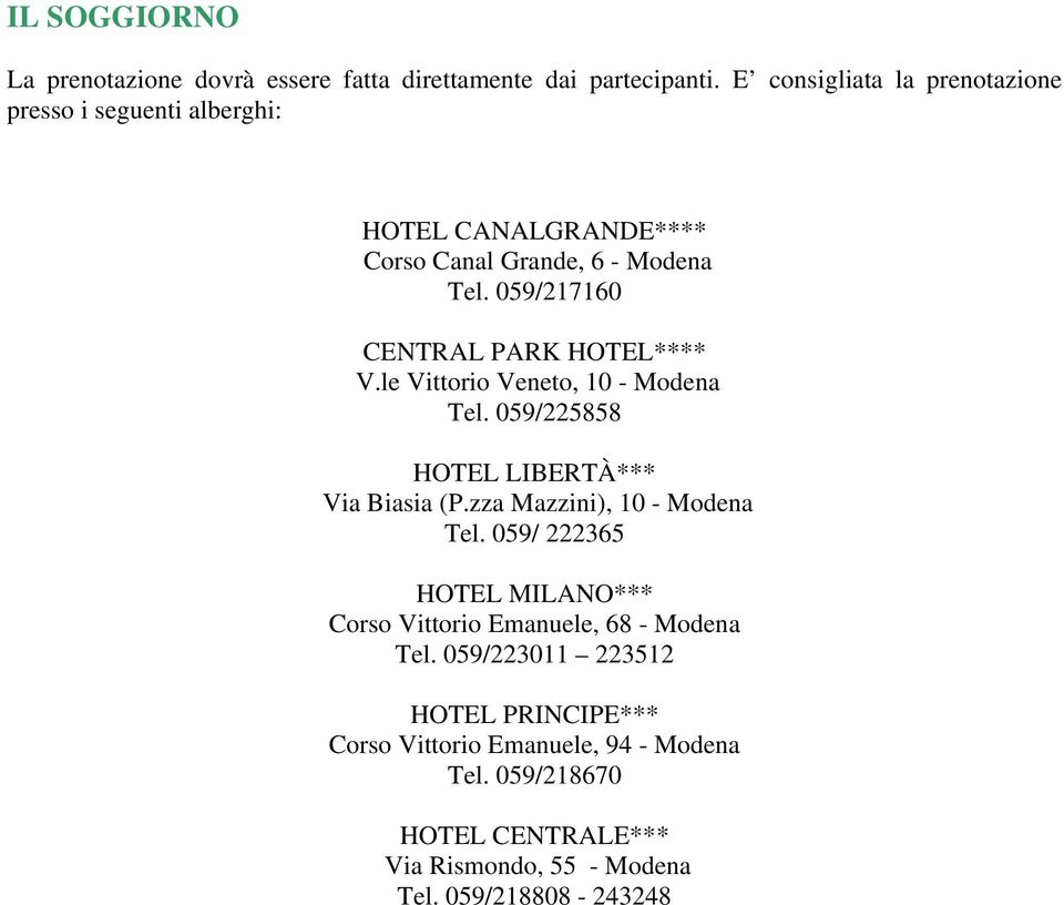 059/217160 CENTRAL PARK HOTEL**** V.le Vittorio Veneto, 10 - Modena Tel. 059/225858 HOTEL LIBERTÀ*** Via Biasia (P.