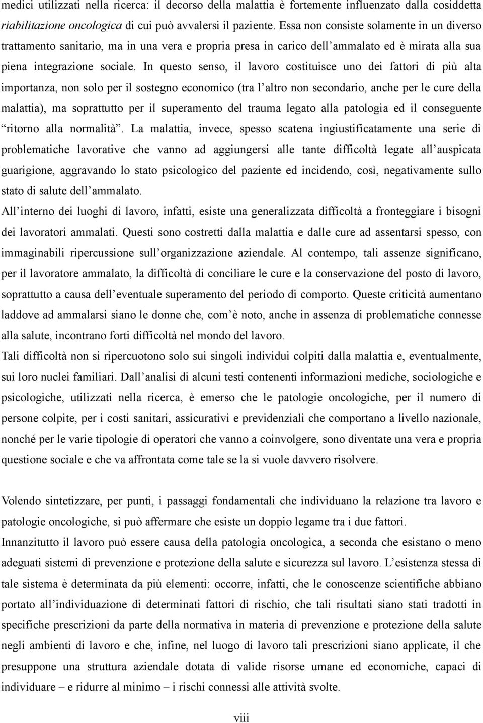 In questo senso, il lavoro costituisce uno dei fattori di più alta importanza, non solo per il sostegno economico (tra l altro non secondario, anche per le cure della malattia), ma soprattutto per il