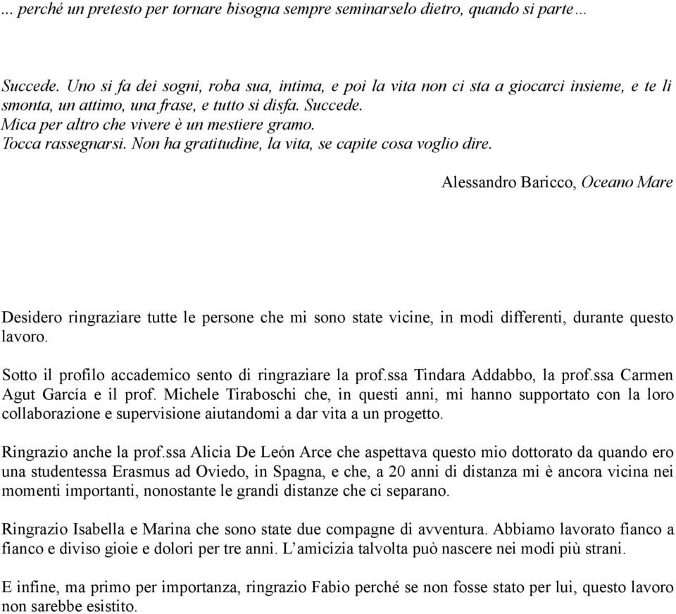 Tocca rassegnarsi. Non ha gratitudine, la vita, se capite cosa voglio dire.