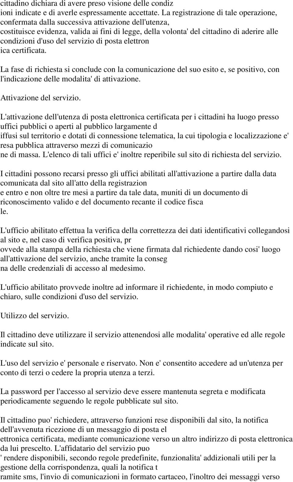 del servizio di posta elettron ica certificata. La fase di richiesta si conclude con la comunicazione del suo esito e, se positivo, con l'indicazione delle modalita' di attivazione.