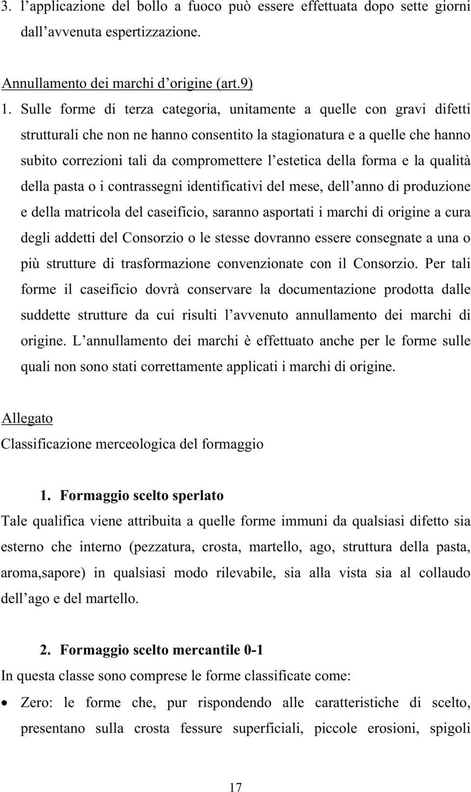 della forma e la qualità della pasta o i contrassegni identificativi del mese, dell anno di produzione e della matricola del caseificio, saranno asportati i marchi di origine a cura degli addetti del