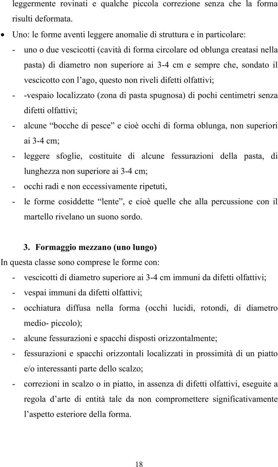 che, sondato il vescicotto con l ago, questo non riveli difetti olfattivi; - -vespaio localizzato (zona di pasta spugnosa) di pochi centimetri senza difetti olfattivi; - alcune bocche di pesce e cioè