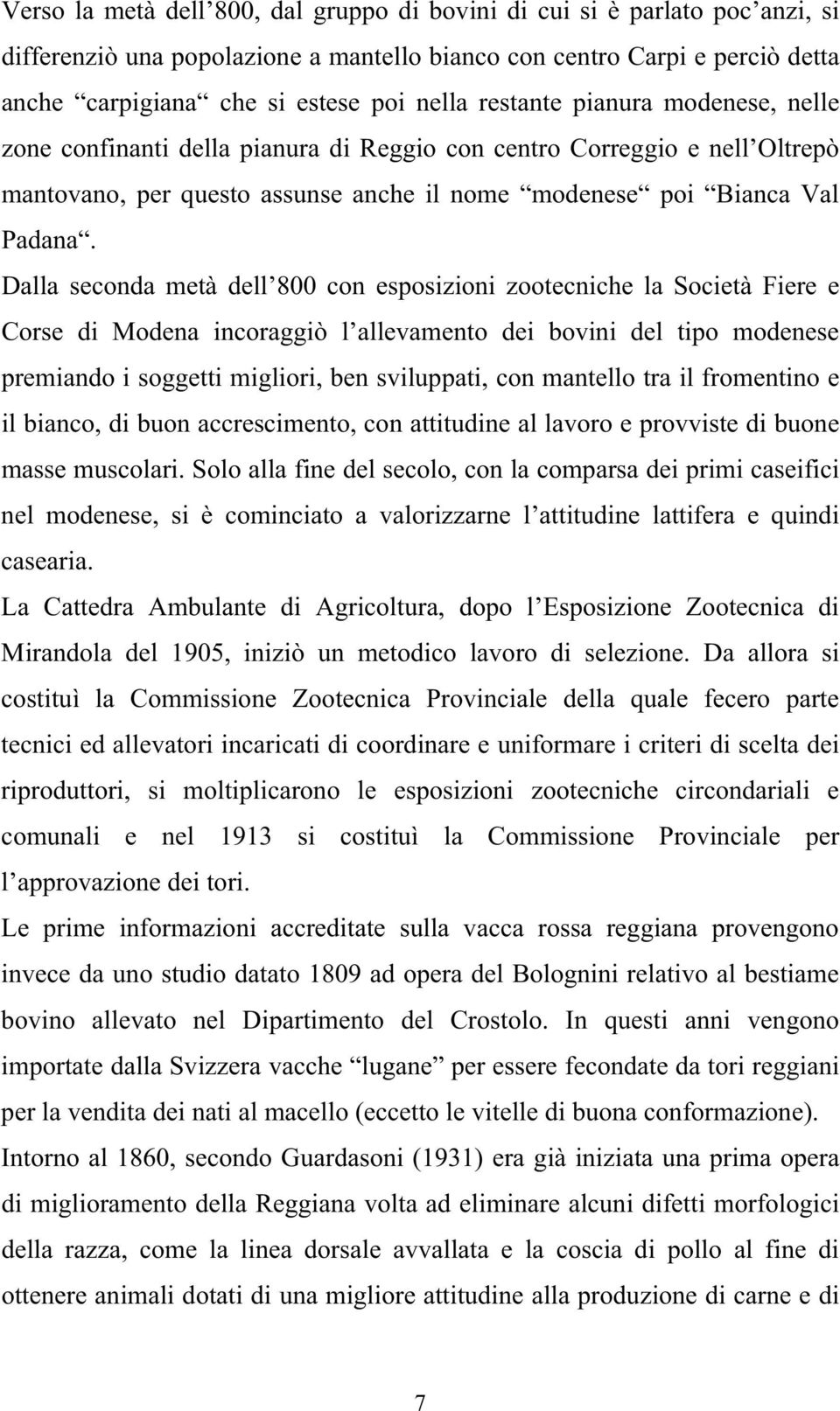 Dalla seconda metà dell 800 con esposizioni zootecniche la Società Fiere e Corse di Modena incoraggiò l allevamento dei bovini del tipo modenese premiando i soggetti migliori, ben sviluppati, con