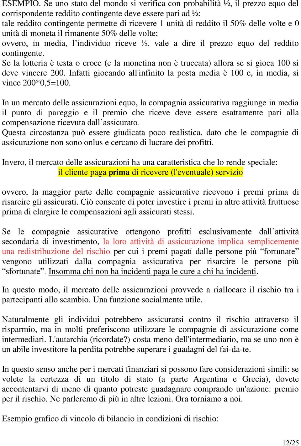 50% delle volte e 0 unità di moneta il rimanente 50% delle volte; ovvero, in media, l individuo riceve ½, vale a dire il prezzo equo del reddito contingente.