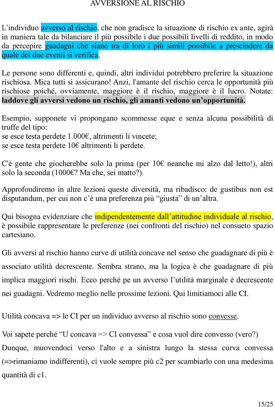 Le persone sono differenti e, quindi, altri individui potrebbero preferire la situazione rischiosa. Mica tutti si assicurano!