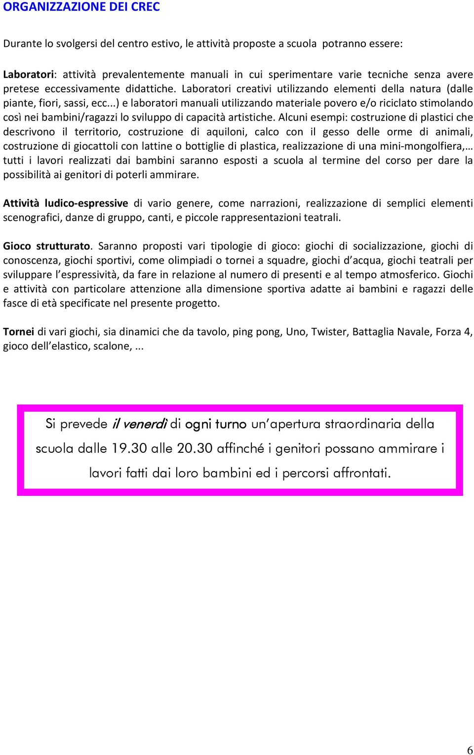 ..) e laboratori manuali utilizzando materiale povero e/o riciclato stimolando così nei bambini/ragazzi lo sviluppo di capacità artistiche.