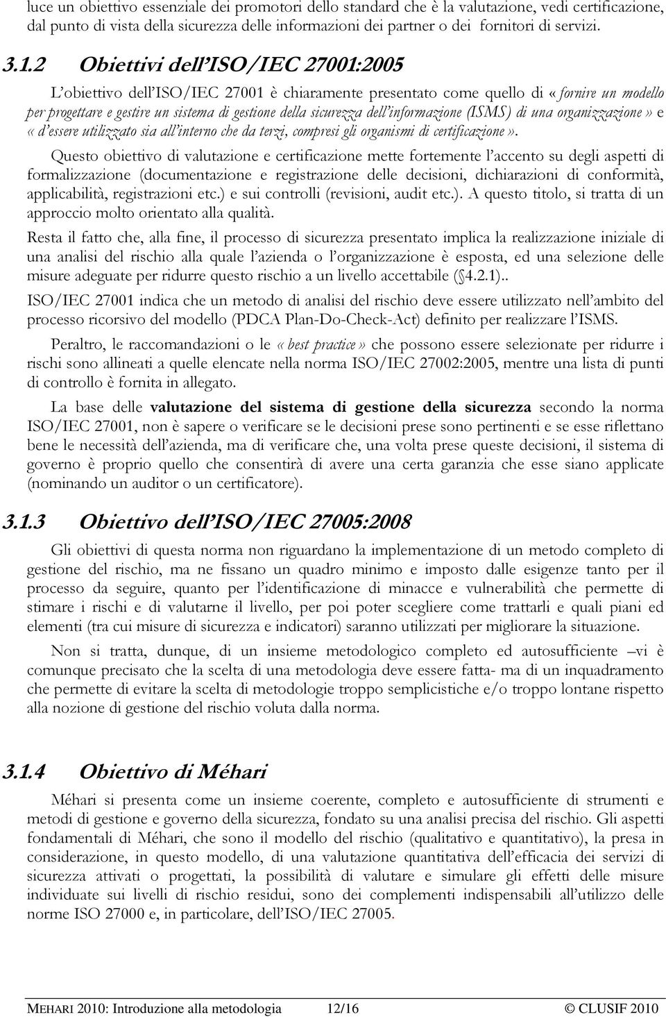 informazione (ISMS) di una organizzazione» e «d essere utilizzato sia all interno che da terzi, compresi gli organismi di certificazione».