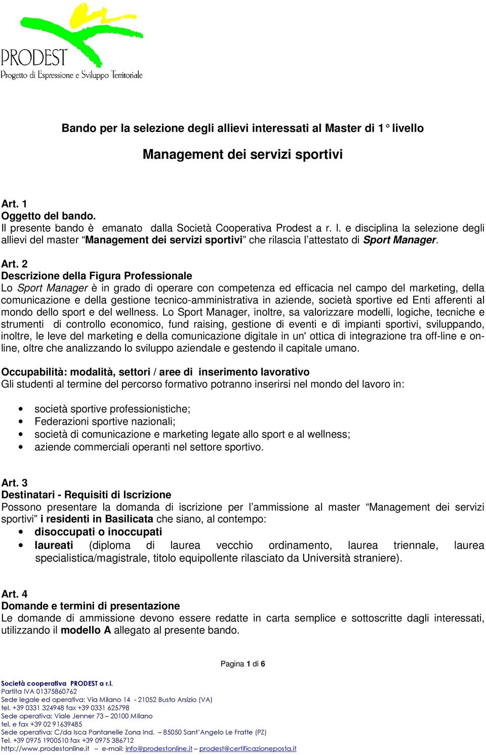 in aziende, società sportive ed Enti afferenti al mondo dello sport e del wellness.