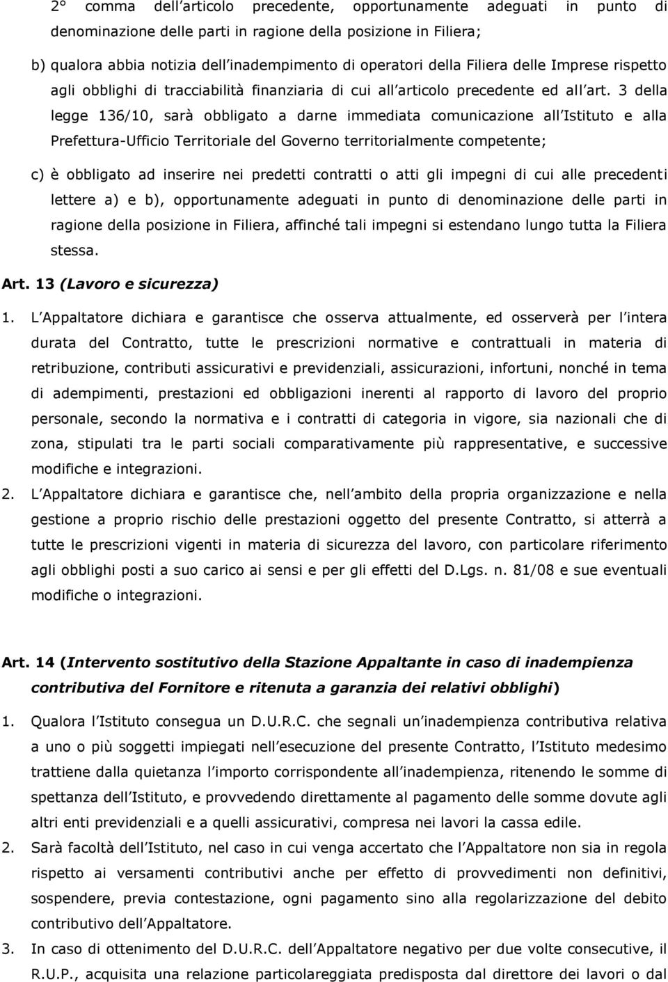 3 della legge 136/10, sarà obbligato a darne immediata comunicazione all Istituto e alla Prefettura-Ufficio Territoriale del Governo territorialmente competente; c) è obbligato ad inserire nei