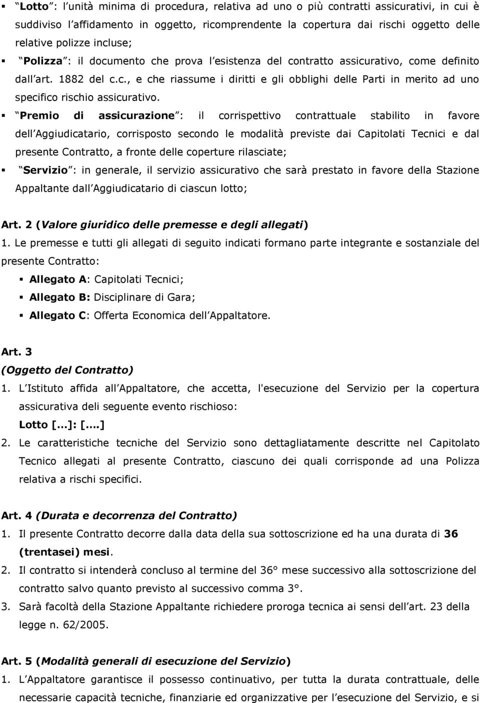 Premio di assicurazione : il corrispettivo contrattuale stabilito in favore dell Aggiudicatario, corrisposto secondo le modalità previste dai Capitolati Tecnici e dal presente Contratto, a fronte