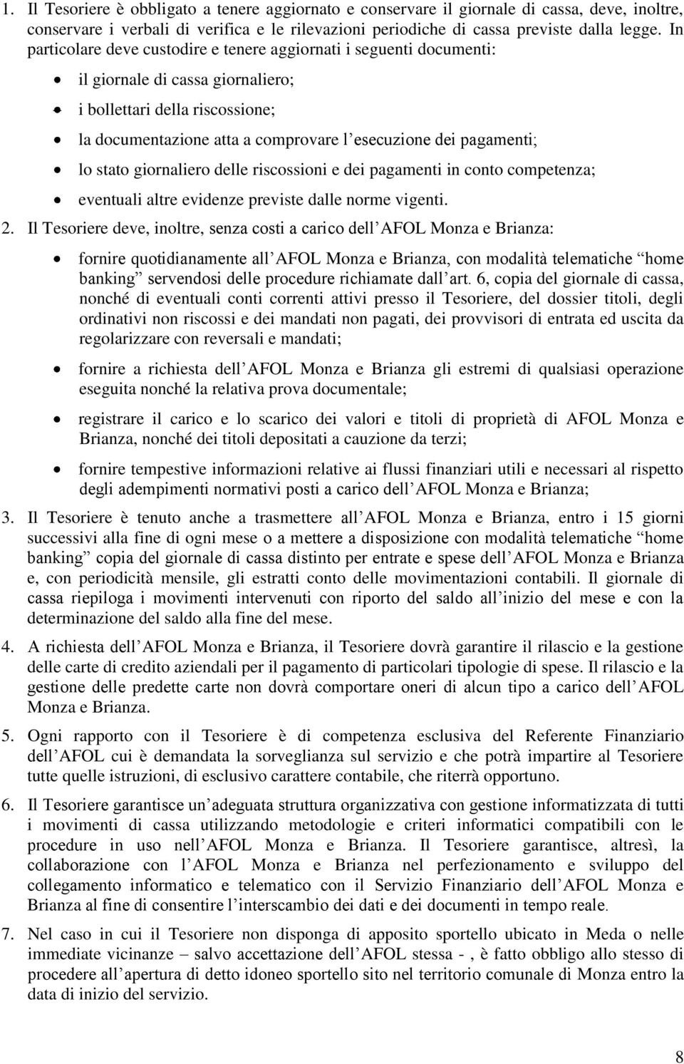 pagamenti; lo stato giornaliero delle riscossioni e dei pagamenti in conto competenza; eventuali altre evidenze previste dalle norme vigenti. 2.