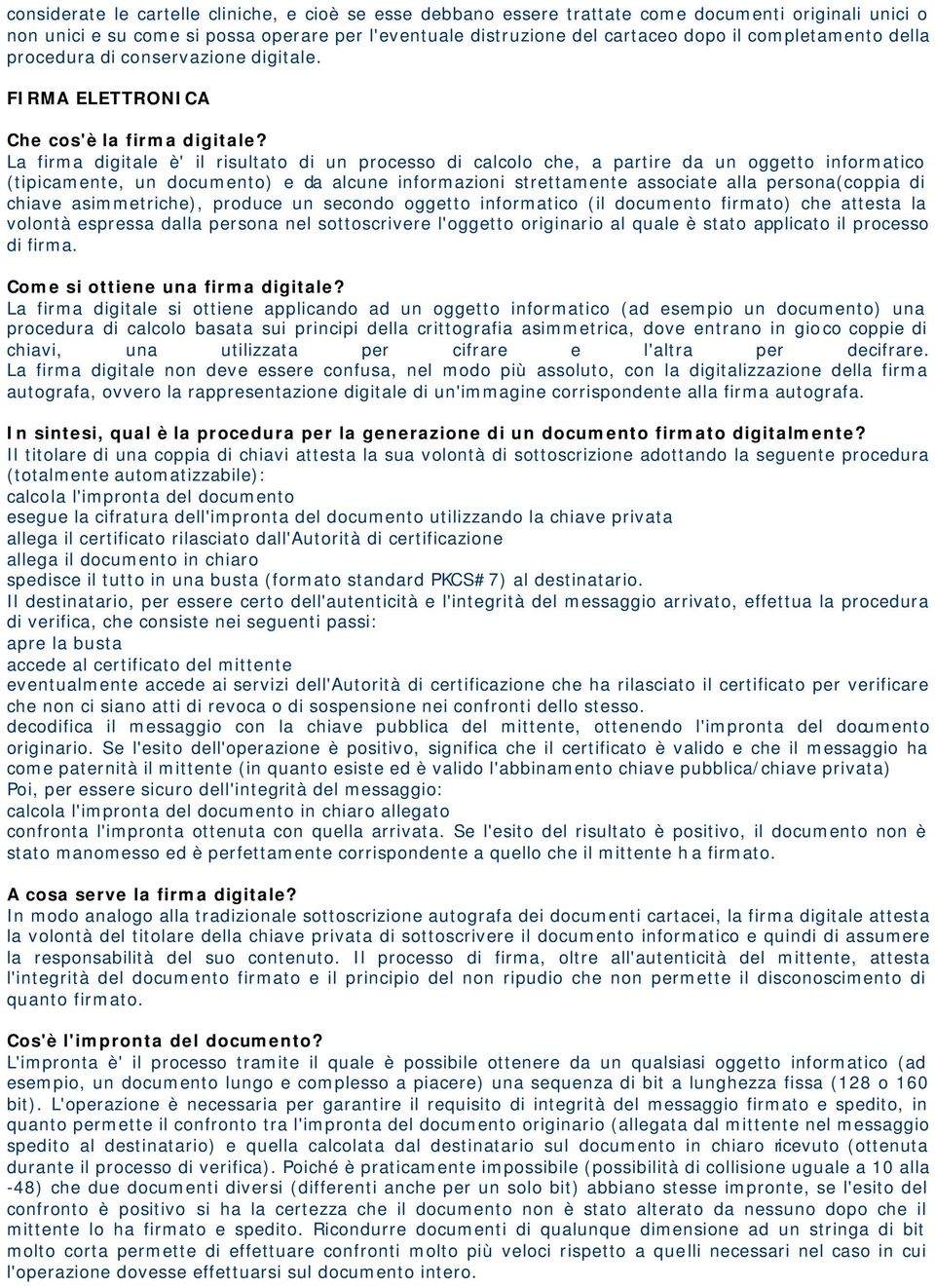 La firma digitale è' il risultato di un processo di calcolo che, a partire da un oggetto informatico (tipicamente, un documento) e da alcune informazioni strettamente associate alla persona(coppia di