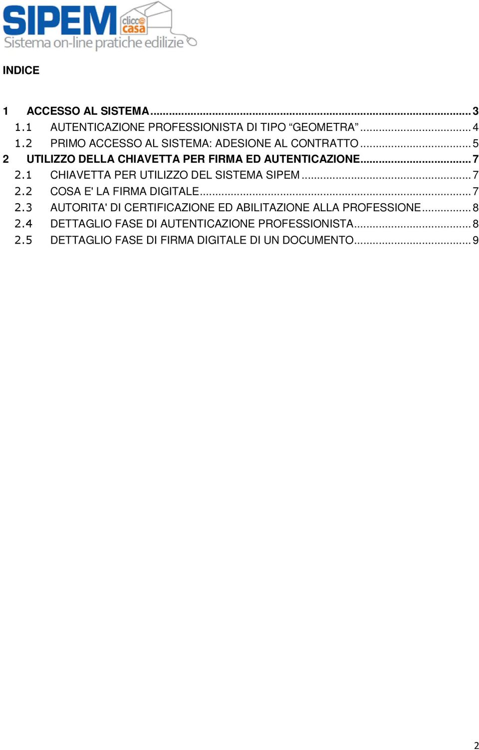 1 CHIAVETTA PER UTILIZZO DEL SISTEMA SIPEM... 7 2.2 COSA E' LA FIRMA DIGITALE... 7 2.3 AUTORITA' DI CERTIFICAZIONE ED ABILITAZIONE ALLA PROFESSIONE.