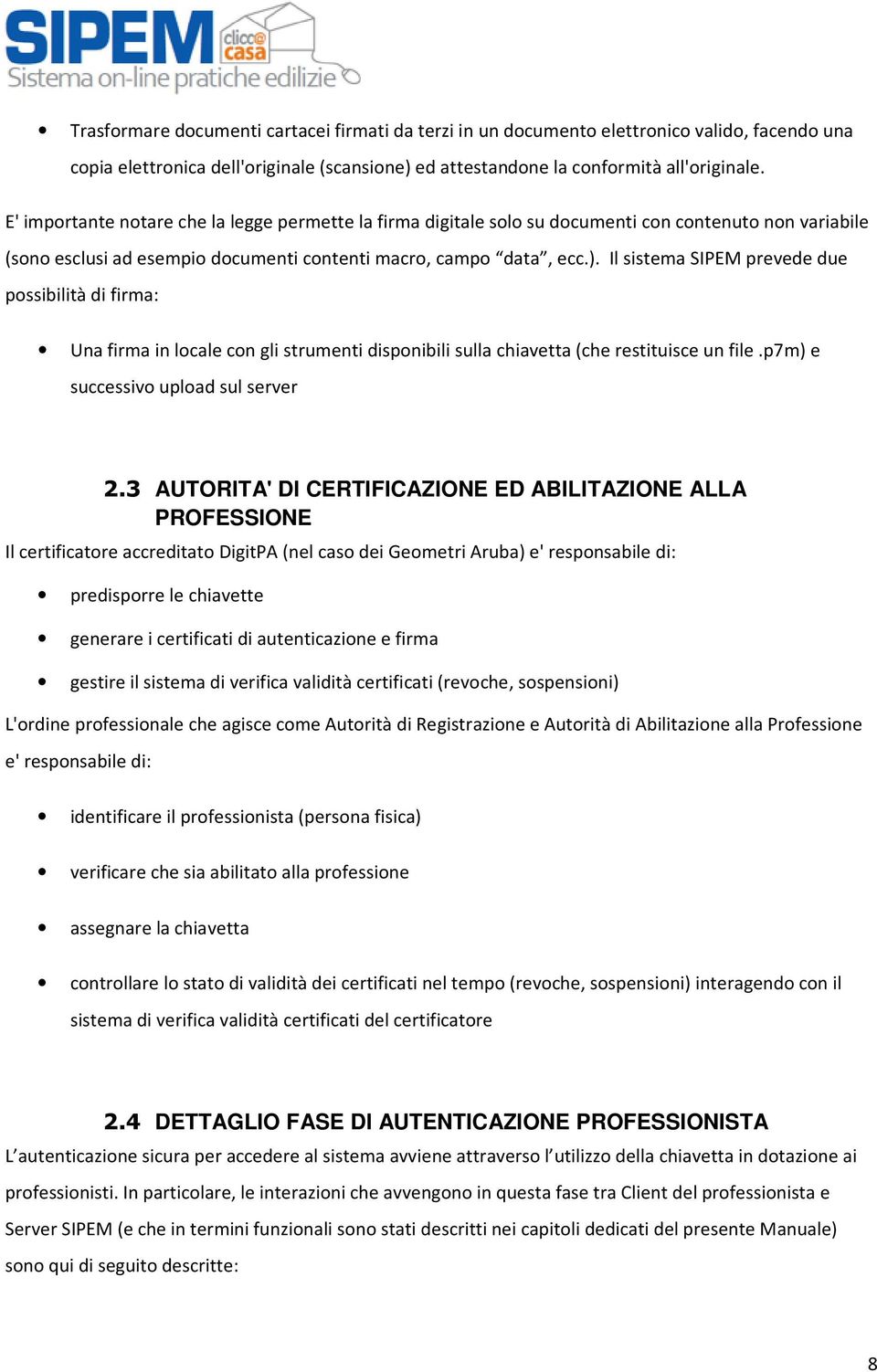 Il sistema SIPEM prevede due possibilità di firma: Una firma in locale con gli strumenti disponibili sulla chiavetta (che restituisce un file.p7m) e successivo upload sul server 2.