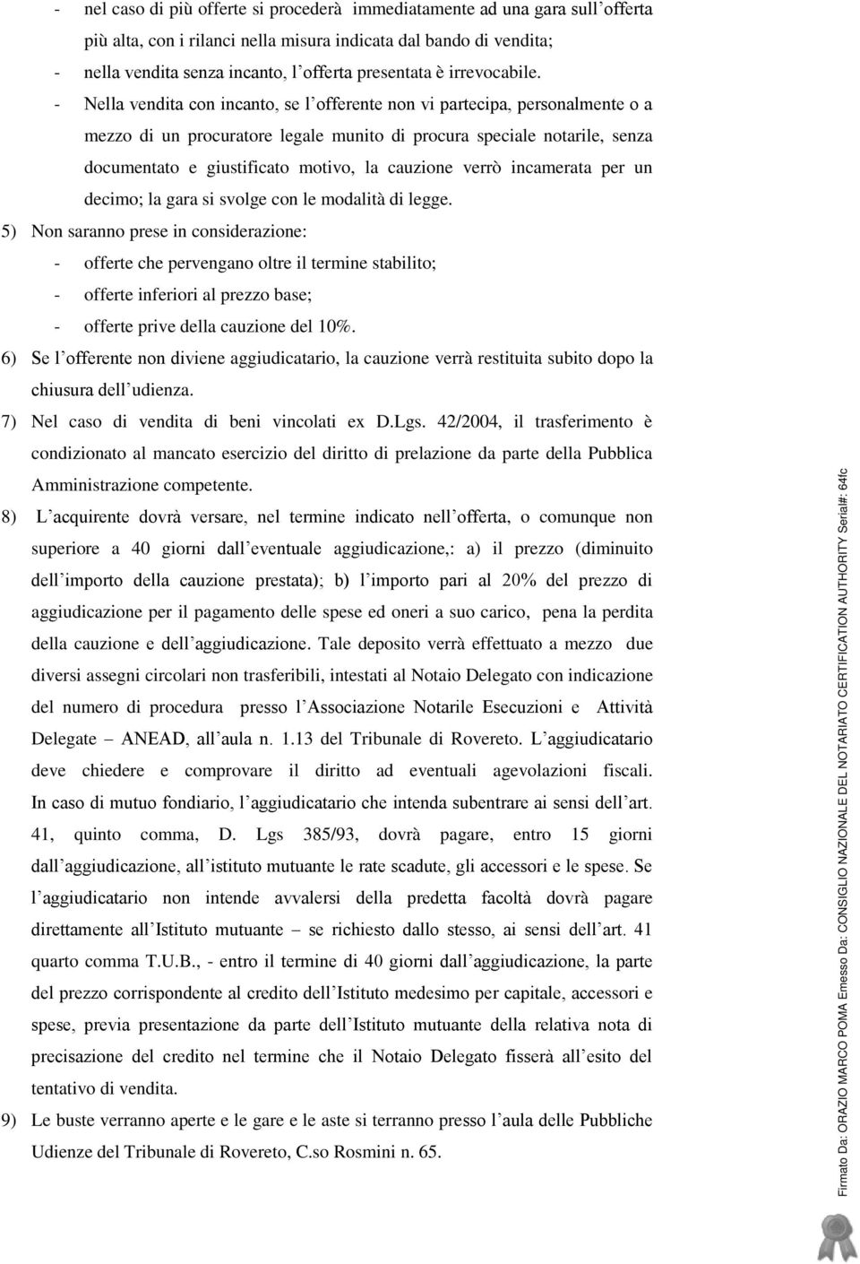 - Nella vendita con incanto, se l offerente non vi partecipa, personalmente o a mezzo di un procuratore legale munito di procura speciale notarile, senza documentato e giustificato motivo, la