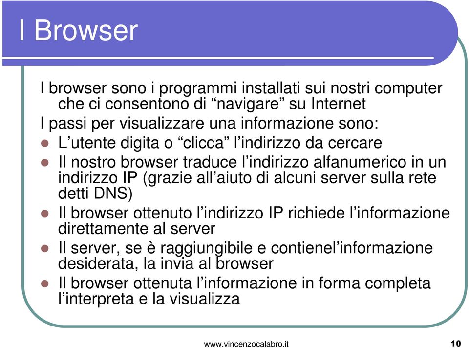 server sulla rete detti DNS) Il browser ottenuto l indirizzo IP richiede l informazione direttamente al server Il server, se è raggiungibile e contienel