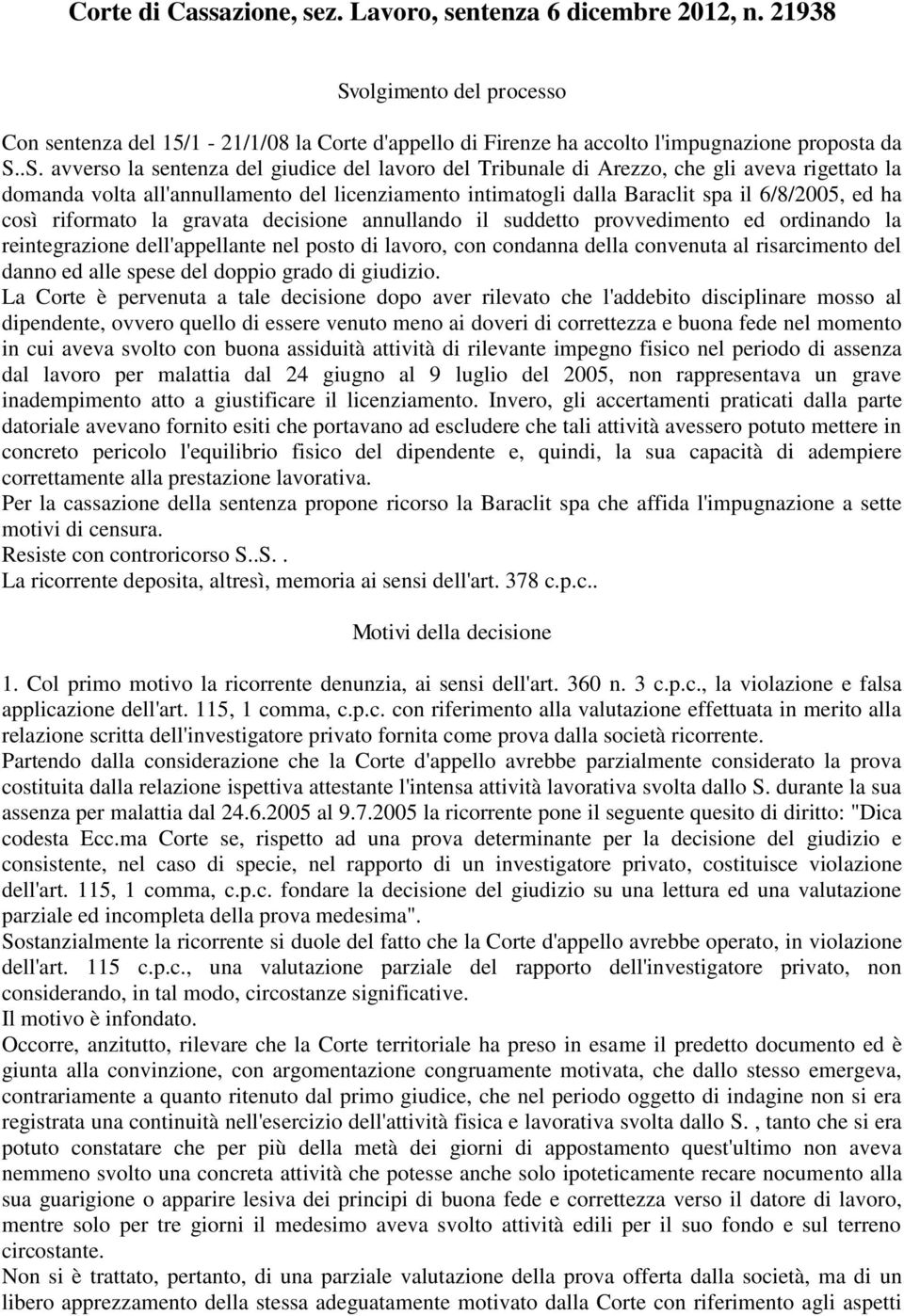 .S. avverso la sentenza del giudice del lavoro del Tribunale di Arezzo, che gli aveva rigettato la domanda volta all'annullamento del licenziamento intimatogli dalla Baraclit spa il 6/8/2005, ed ha