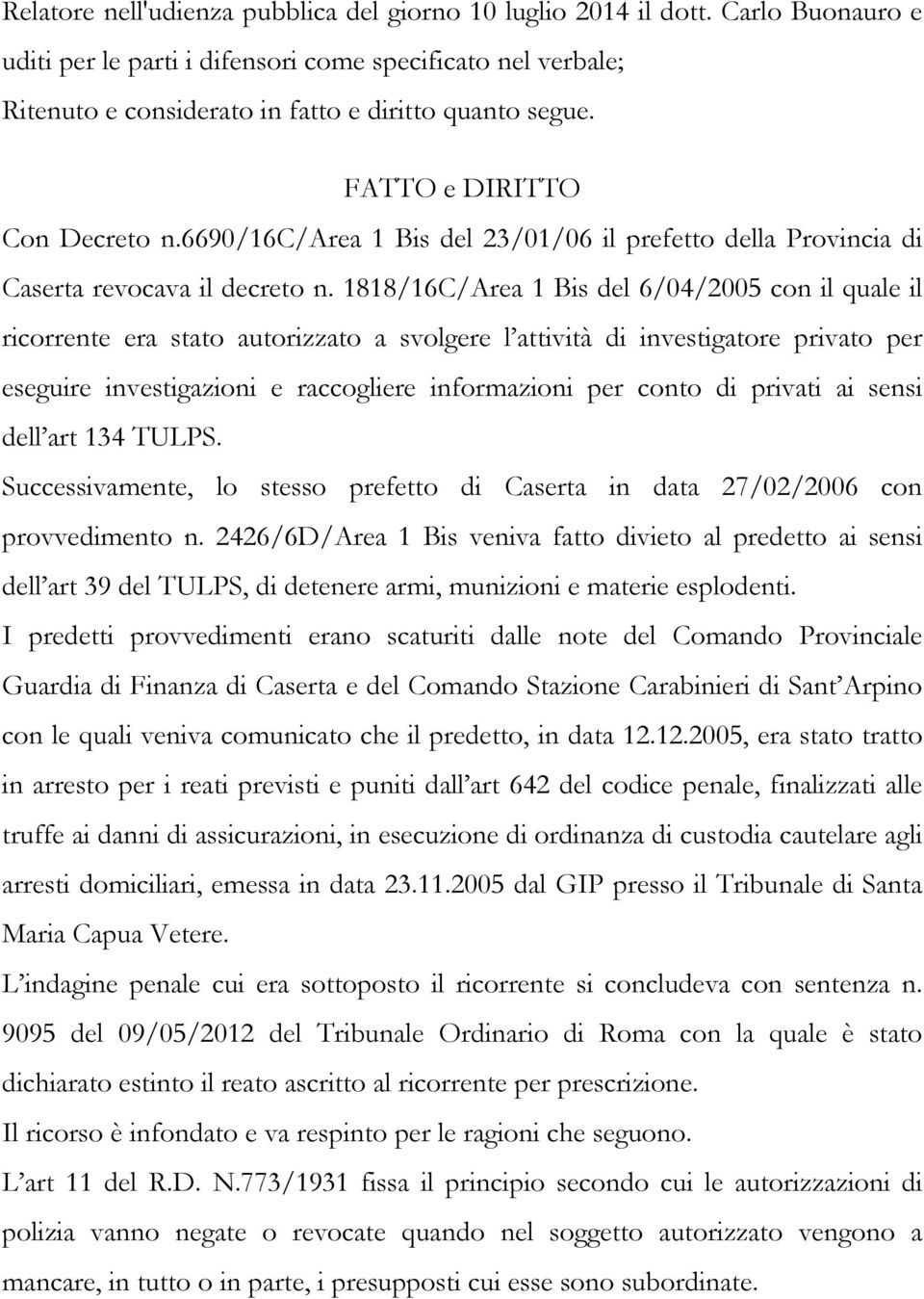 1818/16C/Area 1 Bis del 6/04/2005 con il quale il ricorrente era stato autorizzato a svolgere l attività di investigatore privato per eseguire investigazioni e raccogliere informazioni per conto di