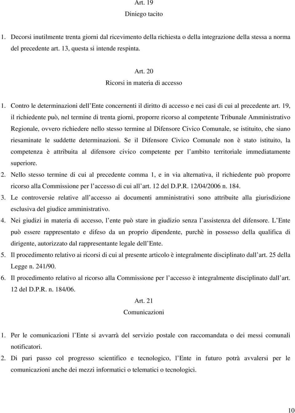 19, il richiedente può, nel termine di trenta giorni, proporre ricorso al competente Tribunale Amministrativo Regionale, ovvero richiedere nello stesso termine al Difensore Civico Comunale, se