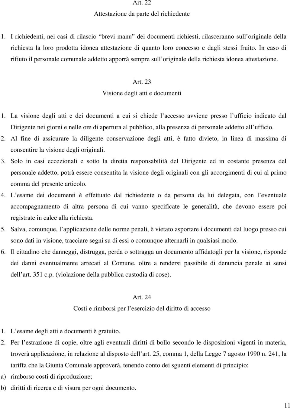 In caso di rifiuto il personale comunale addetto apporrà sempre sull originale della richiesta idonea attestazione. Art. 23 Visione degli atti e documenti 1.