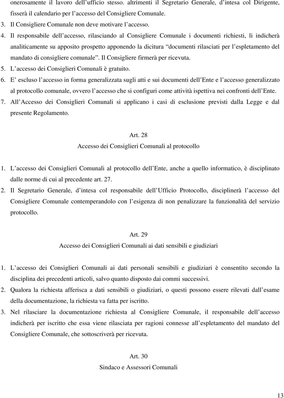 Il responsabile dell accesso, rilasciando al Consigliere Comunale i documenti richiesti, li indicherà analiticamente su apposito prospetto apponendo la dicitura documenti rilasciati per l