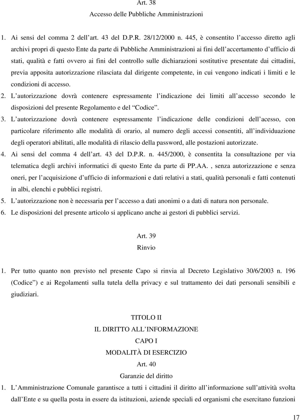 sulle dichiarazioni sostitutive presentate dai cittadini, previa apposita autorizzazione rilasciata dal dirigente competente, in cui vengono indicati i limiti e le condizioni di accesso. 2.