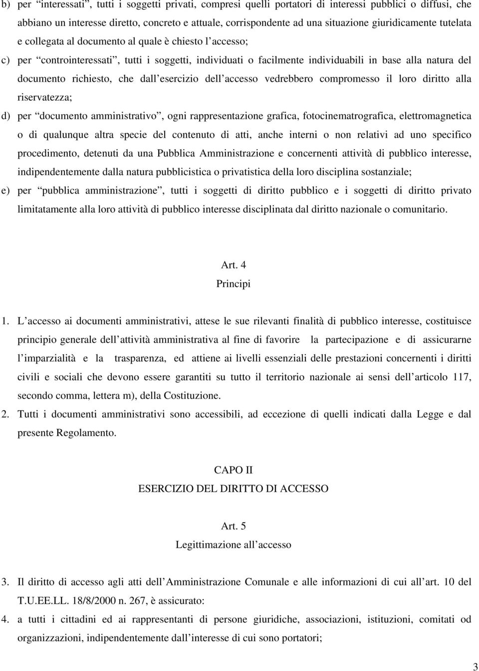 richiesto, che dall esercizio dell accesso vedrebbero compromesso il loro diritto alla riservatezza; d) per documento amministrativo, ogni rappresentazione grafica, fotocinematrografica,