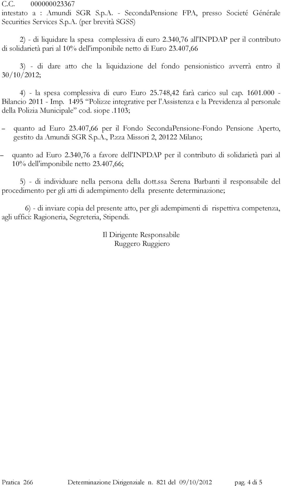 407,66 3) - di dare atto che la liquidazione del fondo pensionistico avverrà entro il 30/10/2012; 4) - la spesa complessiva di euro Euro 25.748,42 farà carico sul cap. 1601.000 - Bilancio 2011 - Imp.