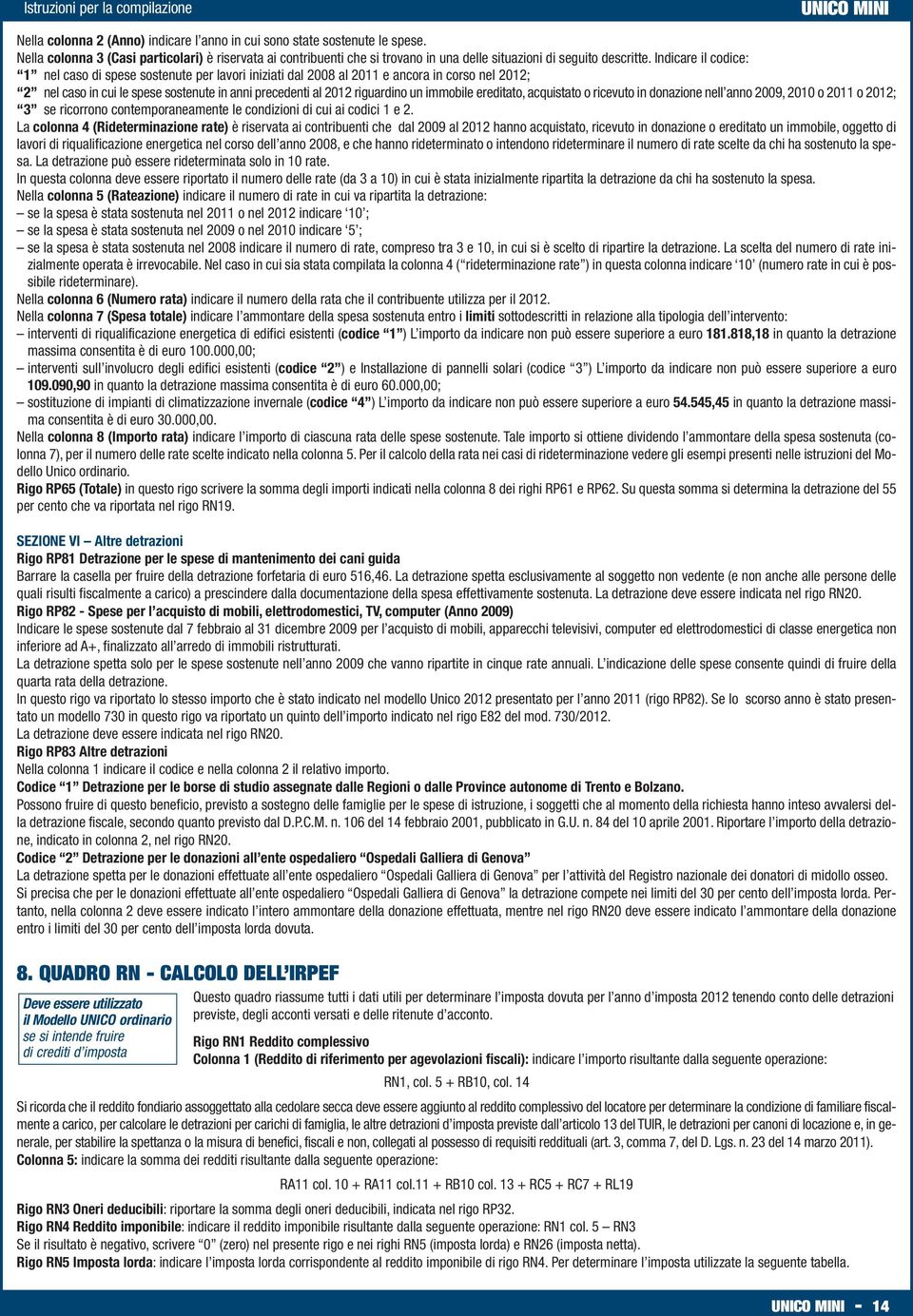 immobile ereditato, acquistato o ricevuto in donazione nell anno 2009, 2010 o 2011 o 2012; 3 se ricorrono contemporaneamente le condizioni di cui ai codici 1 e 2.