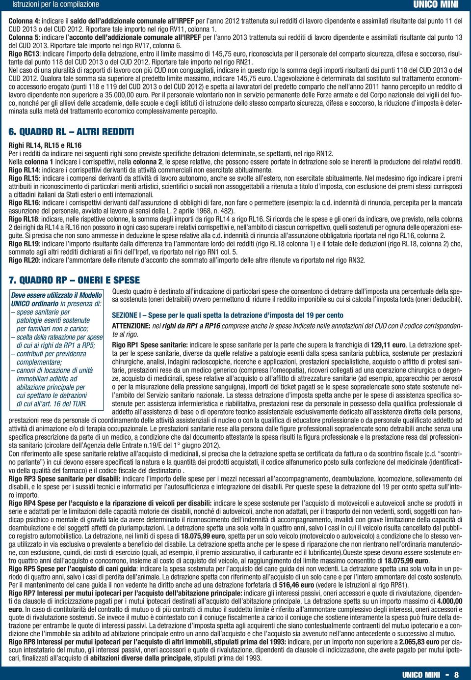 Colonna 5: indicare l acconto dell addizionale comunale all IRPEF per l anno 2013 trattenuta sui redditi di lavoro dipendente e assimilati risultante dal punto 13 del CUD 2013.