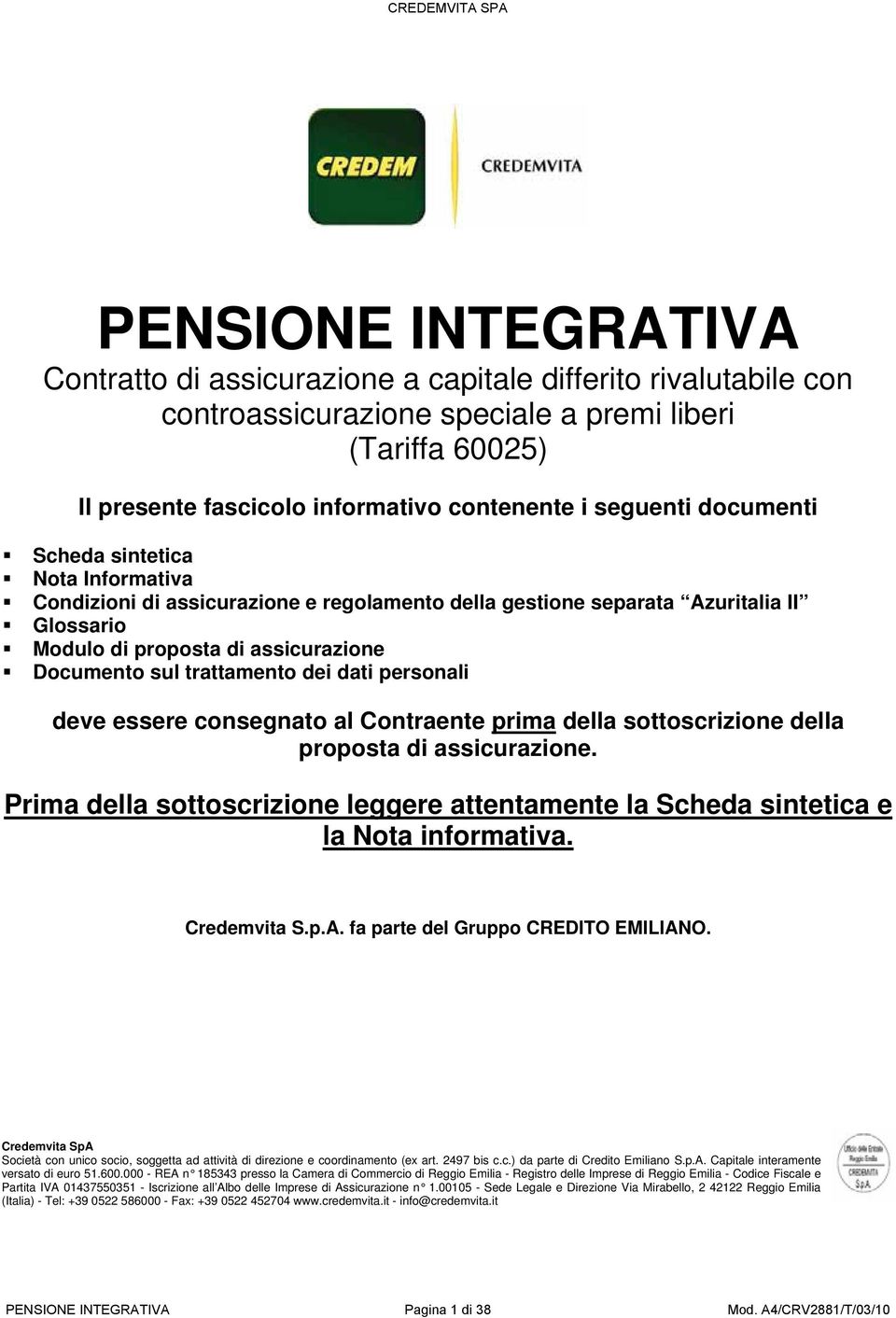 trattamento dei dati personali deve essere consegnato al Contraente prima della sottoscrizione della proposta di assicurazione.