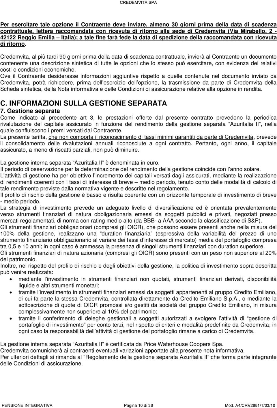 Credemvita, al più tardi 90 giorni prima della data di scadenza contrattuale, invierà al Contraente un documento contenente una descrizione sintetica di tutte le opzioni che lo stesso può esercitare,