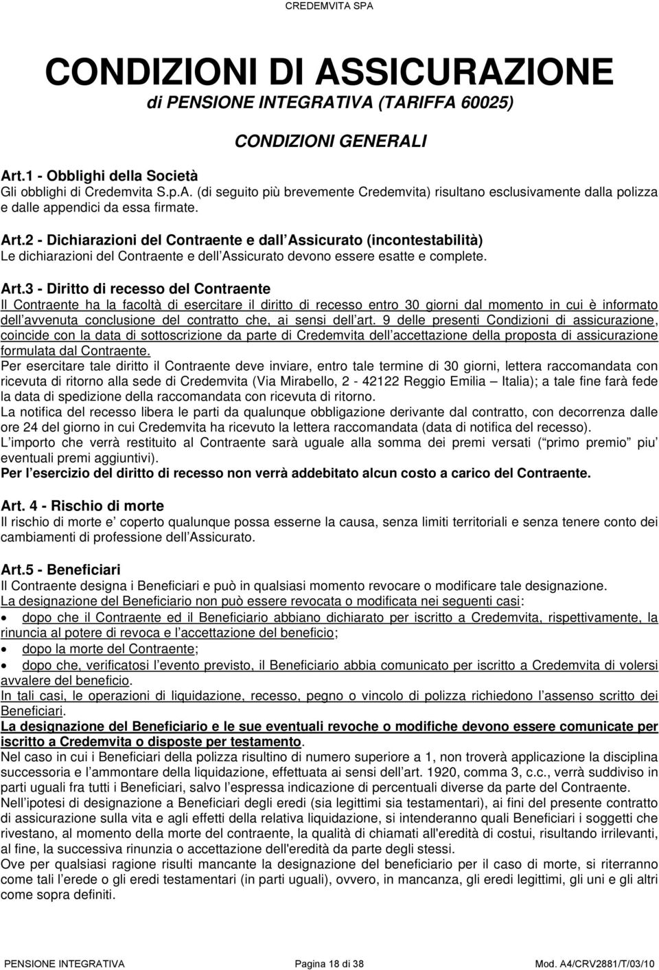 3 - Diritto di recesso del Contraente Il Contraente ha la facoltà di esercitare il diritto di recesso entro 30 giorni dal momento in cui è informato dell avvenuta conclusione del contratto che, ai