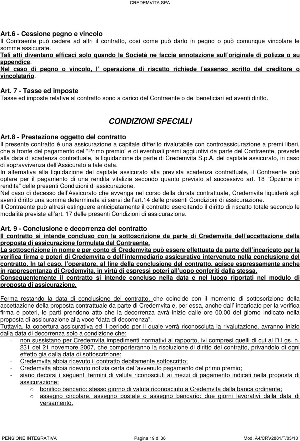 Nel caso di pegno o vincolo, l operazione di riscatto richiede l assenso scritto del creditore o vincolatario. Art.