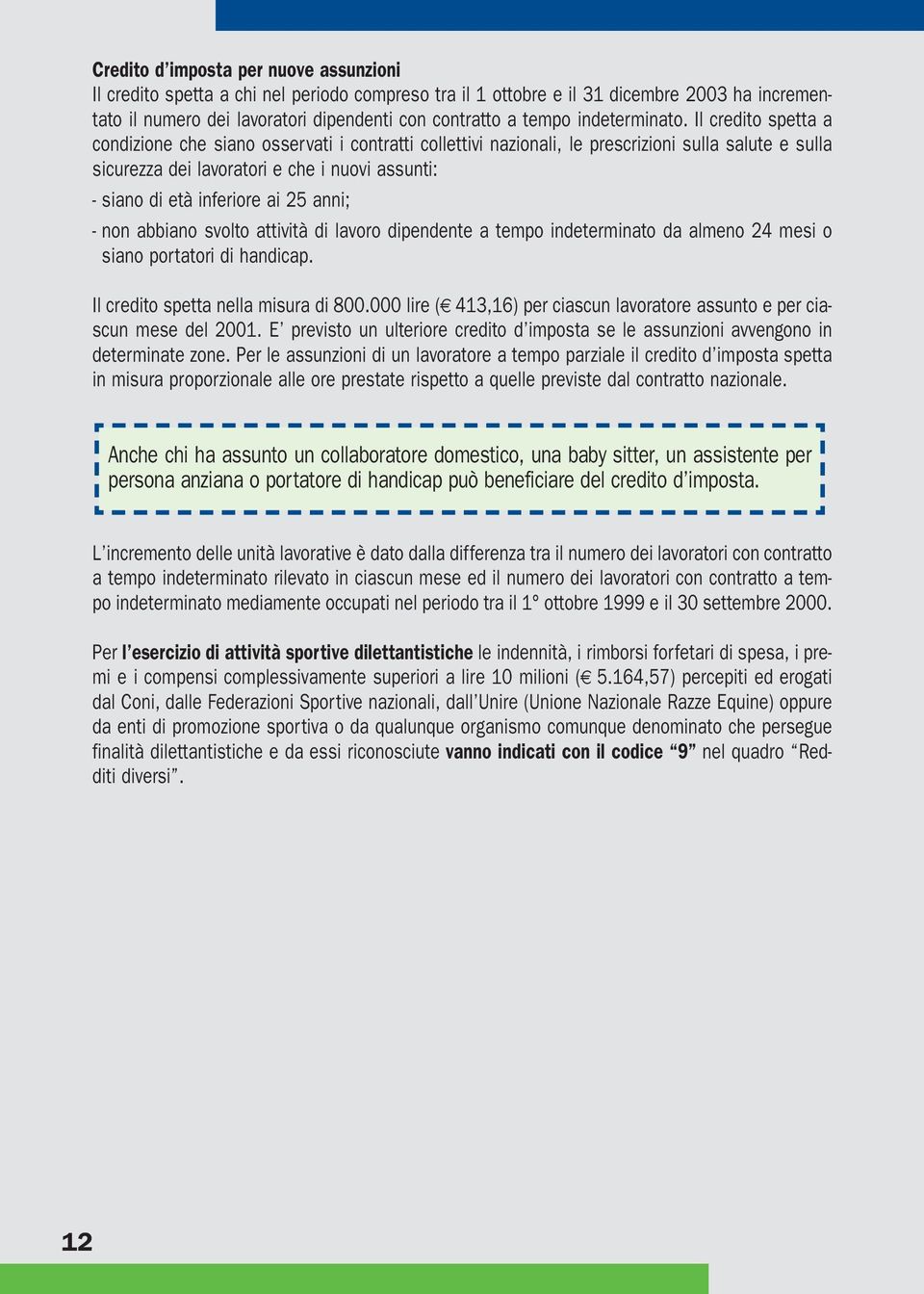 Il credito spetta a condizione che siano osservati i contratti collettivi nazionali, le prescrizioni sulla salute e sulla sicurezza dei lavoratori e che i nuovi assunti: - siano di età inferiore ai