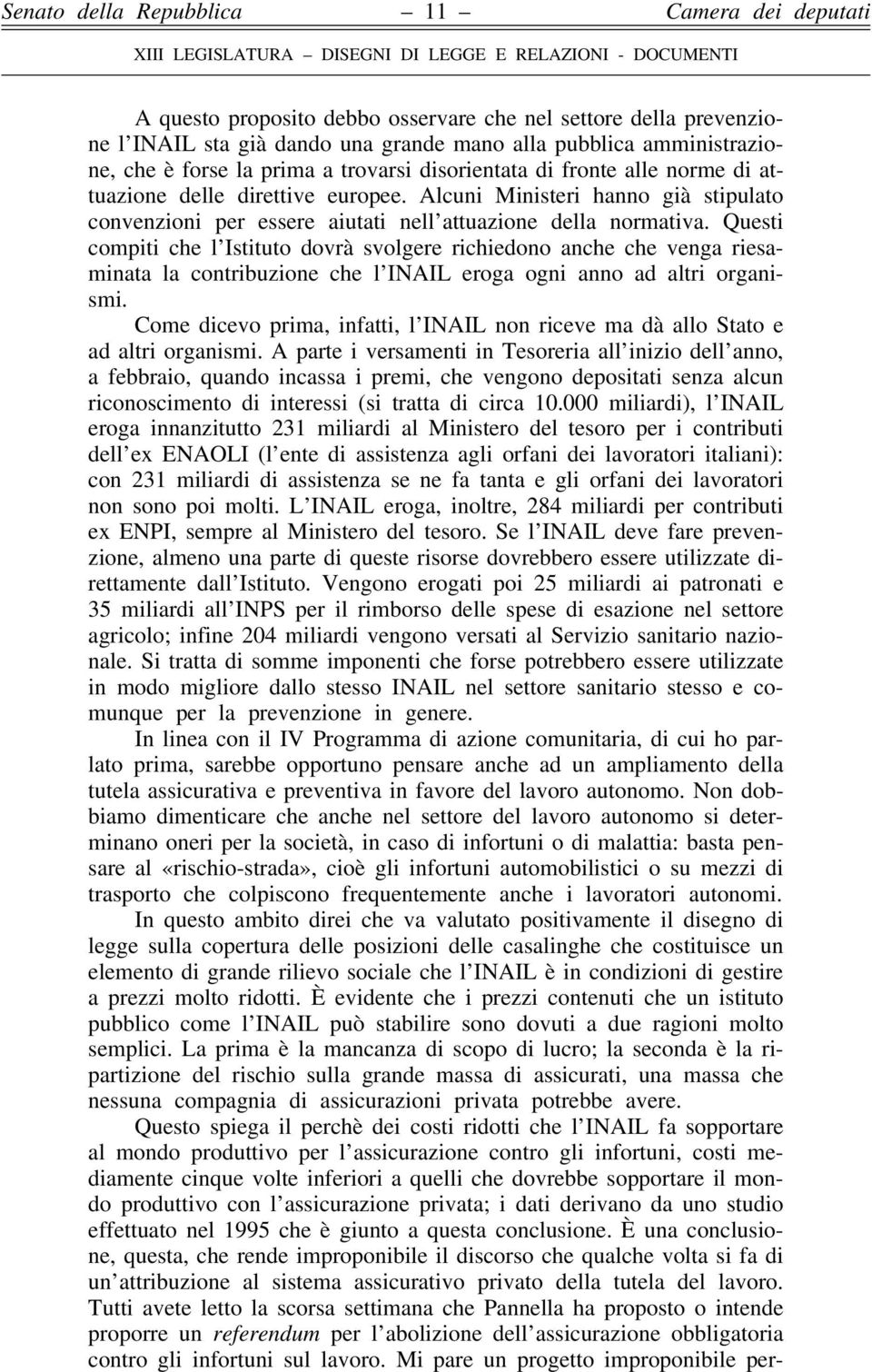 Questi compiti che l Istituto dovrà svolgere richiedono anche che venga riesaminata la contribuzione che l INAIL eroga ogni anno ad altri organismi.