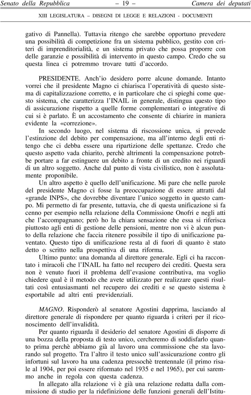 garanzie e possibilità di intervento in questo campo. Credo che su questa linea ci potremmo trovare tutti d accordo. PRESIDENTE. Anch io desidero porre alcune domande.