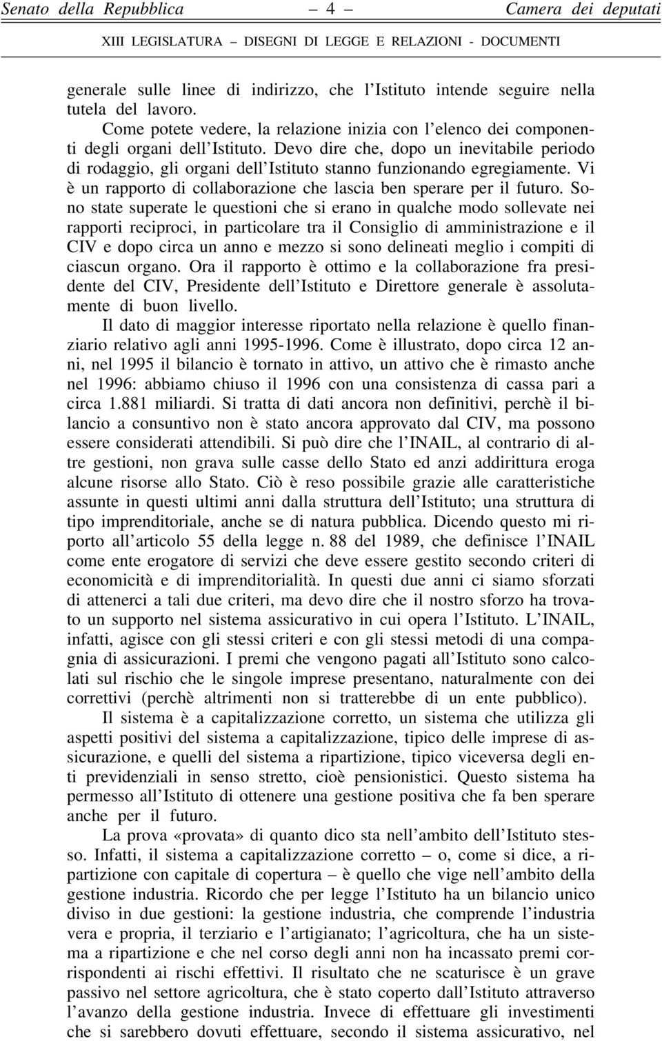 Sono state superate le questioni che si erano in qualche modo sollevate nei rapporti reciproci, in particolare tra il Consiglio di amministrazione e il CIV e dopo circa un anno e mezzo si sono