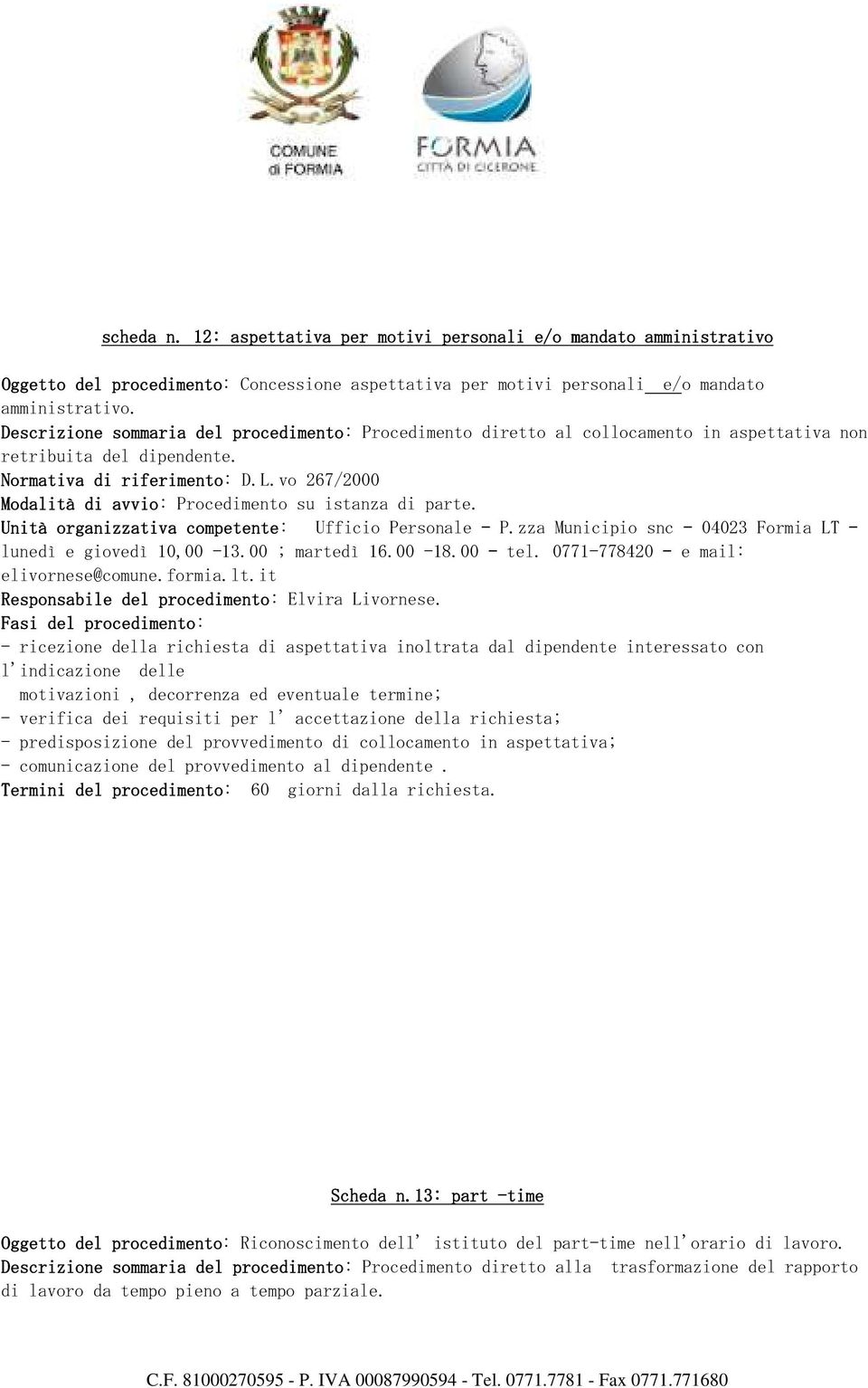 vo 267/2000 Modalità di avvio: Procedimento su istanza di parte. lunedì e giovedì 10,00-13.00 ; martedì 16.00-18.00 tel. 0771-778420 e mail: elivornese@comune.formia.lt.