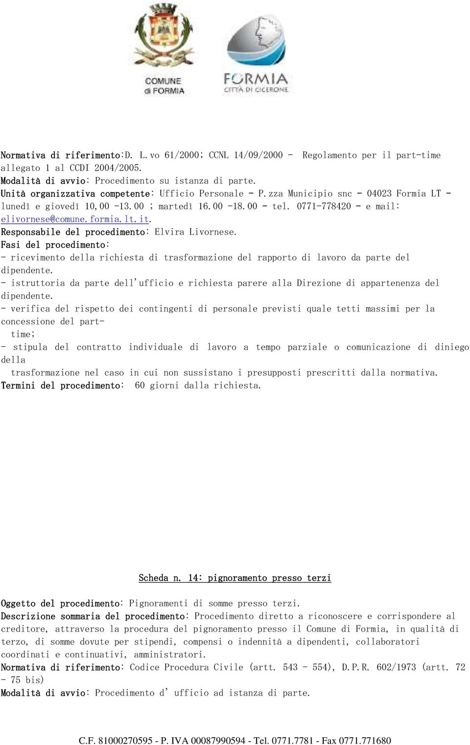 Fasi del procedimento cedimento: - ricevimento della richiesta di trasformazione del rapporto di lavoro da parte del dipendente.