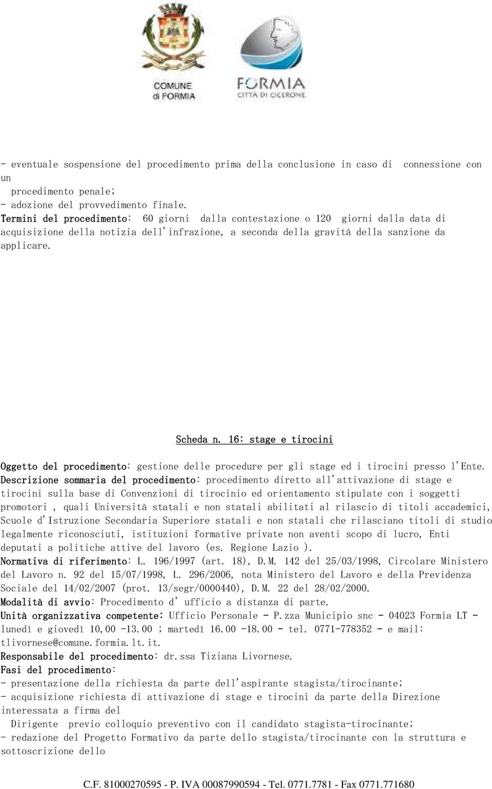 16: stage e tirocini Oggetto del procedimento: gestione delle procedure per gli stage ed i tirocini presso l'ente.