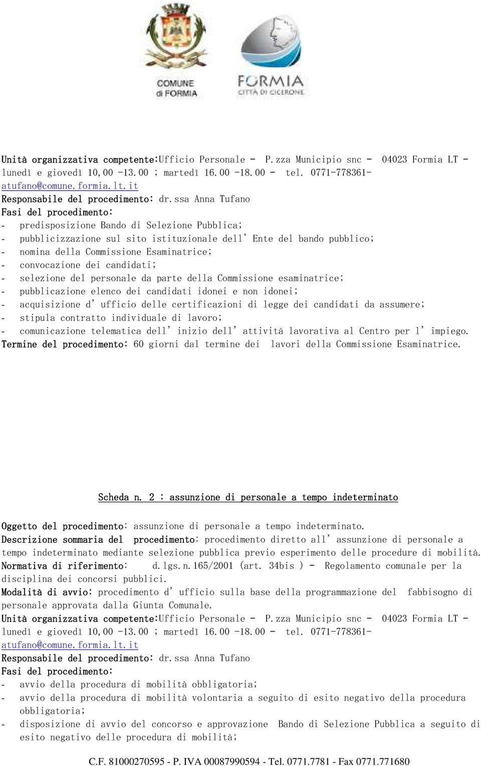 ssa Anna Tufano - predisposizione Bando di Selezione Pubblica; - pubblicizzazione sul sito istituzionale dell Ente del bando pubblico; - nomina della Commissione Esaminatrice; - convocazione dei