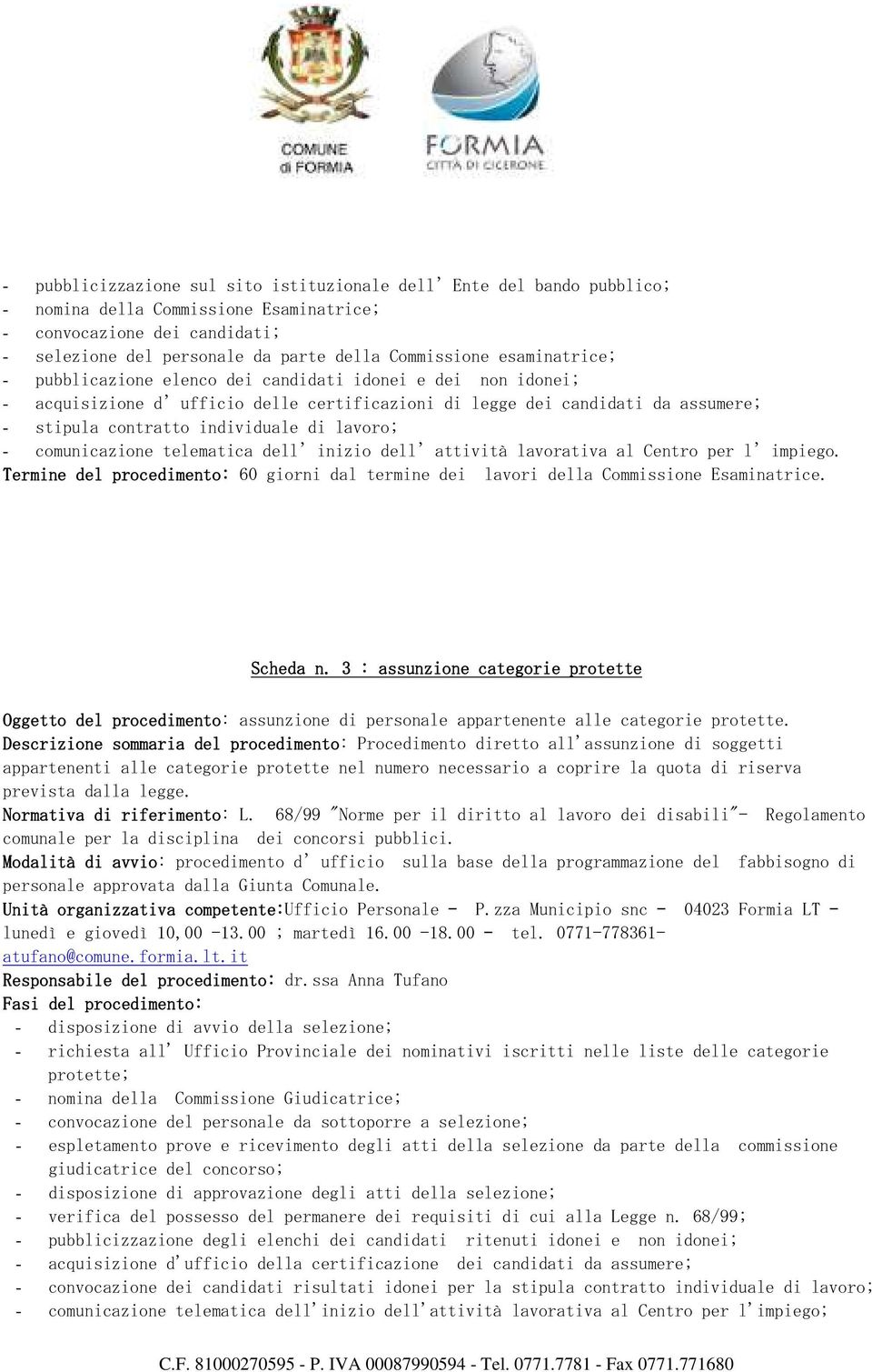 lavoro; - comunicazione telematica dell inizio dell attività lavorativa al Centro per l impiego. Termine del procedimento: 60 giorni dal termine dei lavori della Commissione Esaminatrice. Scheda n.