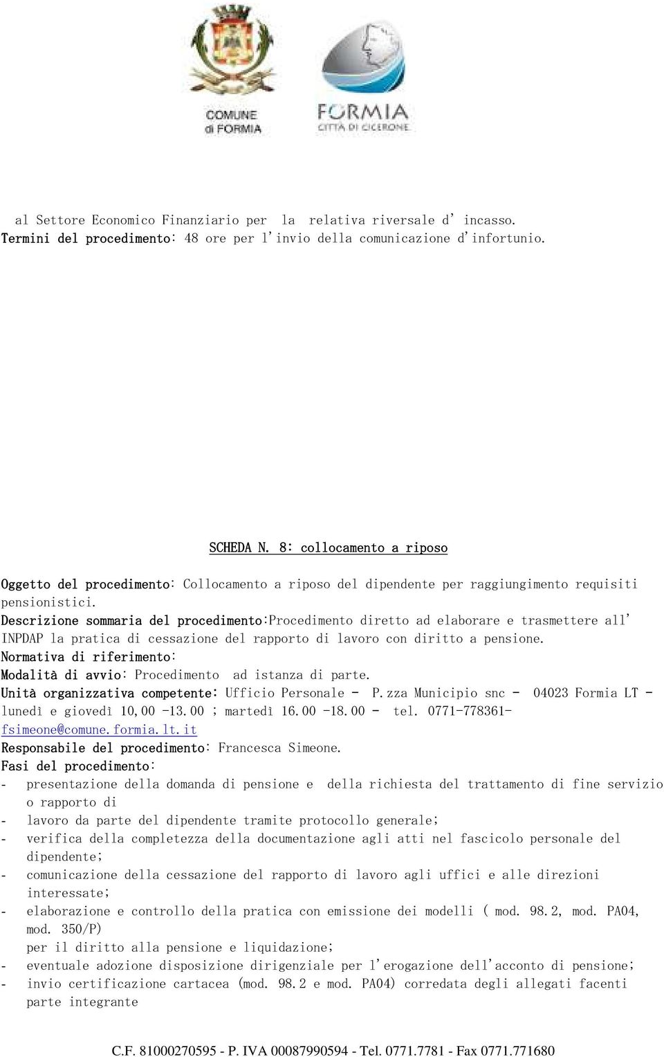 Descrizione sommaria maria del procedimento:procedimento diretto ad elaborare e trasmettere all' INPDAP la pratica di cessazione del rapporto di lavoro con diritto a pensione.